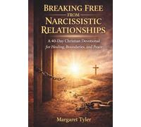 Breaking Free From Narcissistic Relationships: A 40-Day Christian Devotional for Healing, Boundaries, and Peace (Healing Through Christ Devotionals)