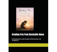 Breaking Free From Narcissitic Abuse: Healing Depression, suicidal Thoughts, and Reclaming your Life Throught God