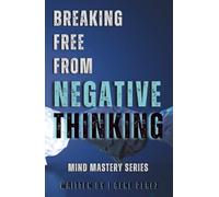 Breaking Free from Negative Thinking: Master Your Mind, Overcome Self-Doubt, and Create the Life You Deserve with Proven Strategies for Mental Clarity and Lasting Confidence (Mind Mastery Series)