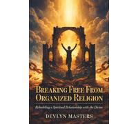 Breaking Free From Organized Religion: Rebuilding a Spiritual Relationship with the Divine