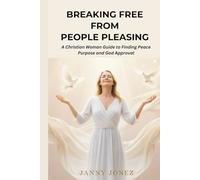 BREAKING FREE FROM PEOPLE PLEASING: A Christian Woman Guide to Finding Peace Purpose and God Approval