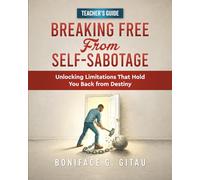 Breaking Free from Self-Sabotage - Teacher’s Guide: Unlocking Limitations That Hold You Back from Destiny