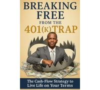 Breaking Free from the 401(k) Trap: The Cash-Flow Strategy to Live Life on Your Terms
