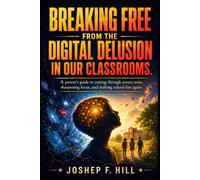 Breaking Free from the Digital Delusion in Our Classrooms.: A parent's guide to cutting through screen noise, sharpening focus, and making school fun again.