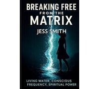 Breaking Free From The Matrix: Living Water, Conscious Frequency, spiritual Power