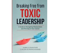 Breaking Free from Toxic Leadership: A Guide to Navigating Manipulation and Thriving in Your Career