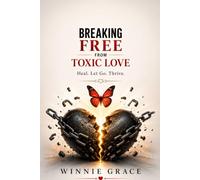 Breaking Free From Toxic Love: Heal .Let Go. Thrive (Relationship and Healing series)