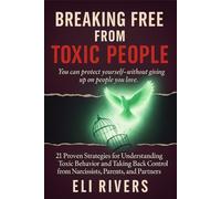 Breaking Free from Toxic People: 21 Proven Strategies for Understanding Toxic Behavior and Taking Back Control from Narcissists, Parents, and Partners