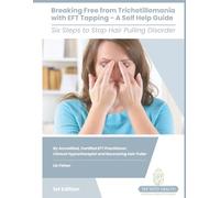 Breaking Free from Trichotillomania with EFT Tapping - A Self Help Guide: Six Steps to Stop Hair Pulling Disorder