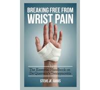 BREAKING FREE FROM WRIST PAIN: (The essential handbook on De Quervain’s Tenosynovitis)