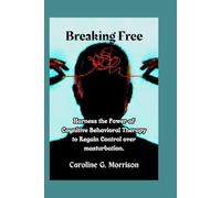 Breaking Free: Harness the Power of Cognitive Behavioral Therapy to Regain Control over masturbation.