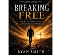 Breaking Free: Healing The Hidden Wounds Behind Addiction Through Faith,Recovery, and Self-Discovery