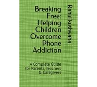 Breaking Free: Helping Children Overcome Phone Addiction: A Complete Guide for Parents, Teachers & Caregivers