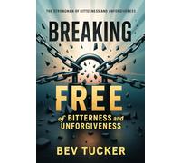 Breaking Free of Bitterness and Unforgiveness: The Strongman of Bitterness and Unforgiveness