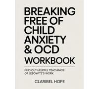 Breaking Free Of Child Anxiety & OCD Workbook: Find Out Helpful Teachings of Lebowitz's Work