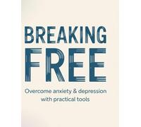 Breaking Free: Overcome Anxiety & Depression with Practical Tools