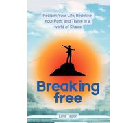 Breaking Free: Reclaim Your Life, Redefine Your Path: A Life-Changing Tool, A Guide to Thriving in a world of Chaos