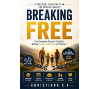 BREAKING FREE: The Complete Parent's Guide to Ending Screen Addiction and Reconnecting with Your Child
