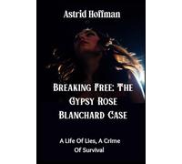 Breaking Free; The Gypsy Rose Blanchard Case: A Life of Lies, A Crime Of Survival