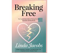 BREAKING FREE: The Step-by-Step Guide to Moving On from Narcissists and Heartbreak