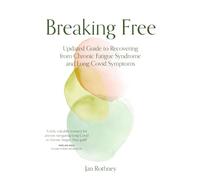 Breaking Free: Updated Guide to Recovering from Chronic Fatigue Syndrome & Long Covid Symptoms