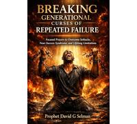 BREAKING GENERATIONAL CURSES OF REPEATED FAILURE: Focused Prayers to Overcome Setbacks, Near-Success Syndrome, and Lifelong Limitations (The Family Breakthrough Prayer Series)