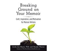 Breaking Ground on Your Memoir: Craft, Inspiration, and Motivation for Memoir Writers