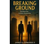 Breaking Ground: The Rise of an Unlikely Partnership (The Banker Chronicles: A Historical Non-Fiction Series)