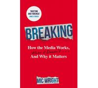 Breaking : How the Media Works, When it Doesn't and Why it Matters