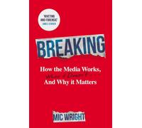 Breaking: How the Media Works, When it Doesn't and Why it Matters