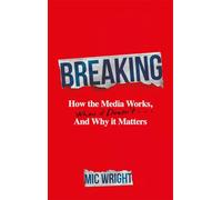 Breaking: How the Media Works, When it Doesn't and Why it Matters