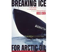 Breaking Ice for Arctic Oil - The Epic Voyage of the SS Manhattan Through the Northwest Passage