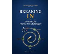 Breaking IN: A series of eBooks for (new and seasoned) Project Managers aspiring to conquer the Pharma world, focusing on the Regulatory Affairs PM. (The Regulatory Edge)
