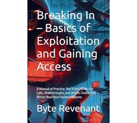 Breaking In - Basics of Exploitation and Gaining Access: A Manual of Practice. You’ll Get Hands-On Labs, Walkthroughs, and Attack Chains that Mirror ... Apprenticeship: From Zero to Cyber Assassin)