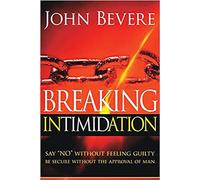 Breaking Intimidation: Say No Without Feeling Guilty. Be Secure Without the Approval of Man