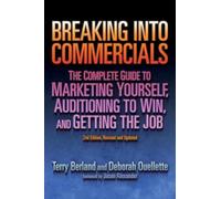 Breaking into Commercials, 2nd Edition: The Complete Guide to Marketing Yourself, Auditioning to Win & Getting the Job