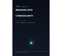 Breaking Into Cyber Security: From Zero Knowledge To Your First Step In The Field
