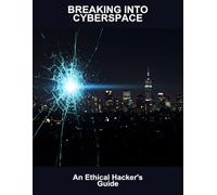 Breaking Into Cyberspace: An Ethical Hacker'S Guide
