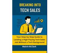 BREAKING INTO TECH SALE: Your Step-by-Step Guide to Landing a High-Paying Tech Sales Job Without a Tech Background