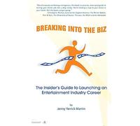 Breaking Into The Biz: The Insider's Guide to Launching An Entertainment Industry Career