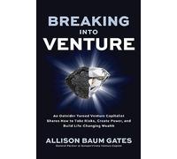 Breaking into Venture: An Outsider Turned Venture Capitalist Shares How to Take Risks, Create Power, and Build Life-Changing Wealth