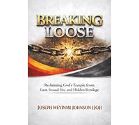 BREAKING LOOSE: Reclaiming God's Temple from Lust, Sexual Sin and Hidden Bondage