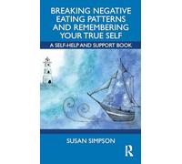 Breaking Negative Eating Patterns and Remembering Your True Self: A Self-Help and Support Book