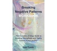 Breaking Negative Patterns Workbook: The Complete Guide to Breaking Strongholds and Taking Control of your Destiny