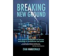 Breaking New Ground: How Property Developers Can Harness Technology to Revolutionise Real Estate