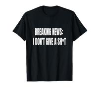 Breaking New I Dont Give A Sh1t Funny Relatable Life Humor T-Shirt