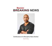 Breaking News: Confessions of a Disruptive News Anchor