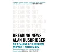 Breaking News : The Remaking of Journalism and Why It Matters Now