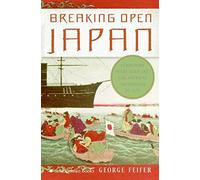 Breaking Open Japan: Commodore Perry, Lord Abe And the American Imperialism of 1853