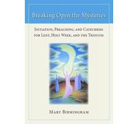 Breaking Open the Mysteries : Initiation, Preaching, and Catechesis for Lent, Holy W nd the Triduum